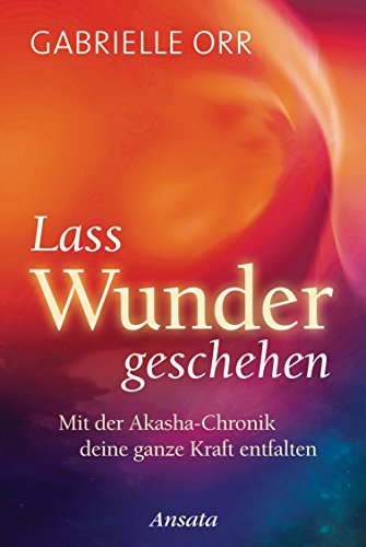 Lass Wunder geschehen: Mit der Akasha-Chronik deine ganze Kraft entfalten Lass Wunder geschehen: Mit der Akasha-Chronik deine ganze Kraft entfalten von Ansata