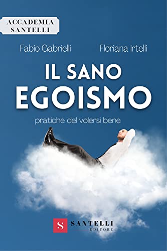 Il sano egoismo. Pratiche del volersi bene (Accademia) von Santelli