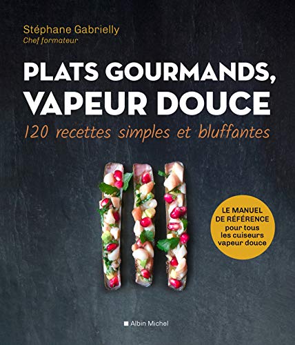 Plats gourmands, vapeur douce: 120 recettes simples et bluffantes von ALBIN MICHEL