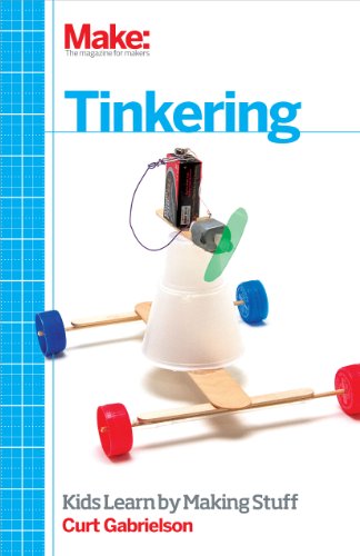 Tinkering: Kids Learn by Making Stuff: Kids Learning by Making Stuff