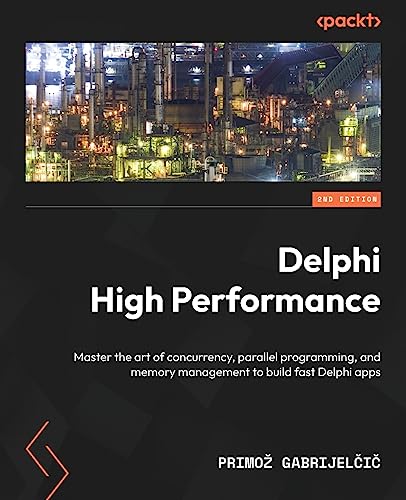 Delphi High Performance - Second Edition: Master the art of concurrency, parallel programming, and memory management to build fast Delphi apps von Packt Publishing