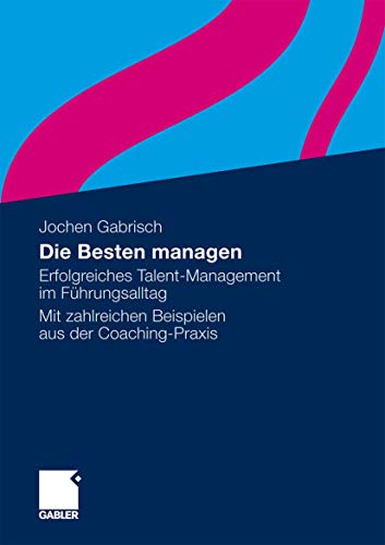 Die Besten Managen: Erfolgreiches Talent-Management im Führungsalltag Mit Zahlreichen Beispielen Aus der Coaching-Praxis (German Edition) von Gabler Verlag