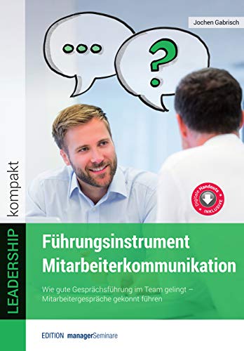 Führungsinstrument Mitarbeiterkommunikation: Wie gute Gesprächsführung im Team gelingt. Mitarbeitergespräche gekonnt führen (LEADERSHIP kompakt)