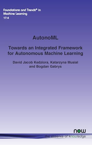 AutonoML: Towards an Integrated Framework for Autonomous Machine Learning (Foundations and Trends(r) in Machine Learning) von Now Publishers Inc