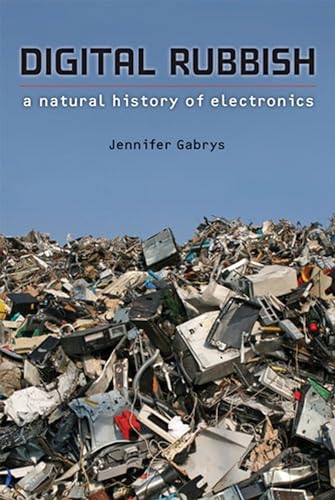 Digital Rubbish: A Natural History of Electronics von U of M Digt Cult Books