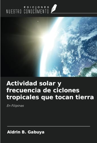 Actividad solar y frecuencia de ciclones tropicales que tocan tierra: En Filipinas von Ediciones Nuestro Conocimiento