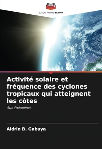 Activité solaire et fréquence des cyclones tropicaux qui atteignent les côtes: Aux Philippines von Editions Notre Savoir