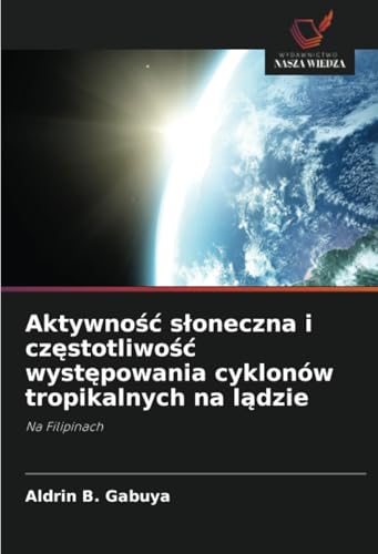 Aktywność słoneczna i częstotliwość występowania cyklonów tropikalnych na lądzie: Na Filipinach von Wydawnictwo Nasza Wiedza