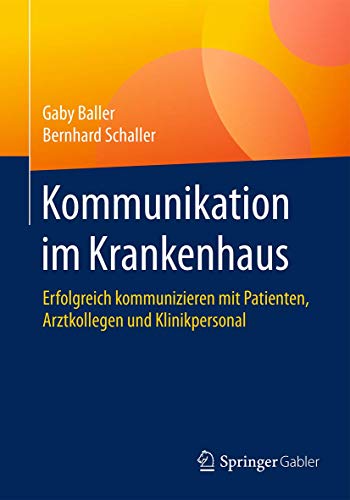 Kommunikation im Krankenhaus: Erfolgreich kommunizieren mit Patienten, Arztkollegen und Klinikpersonal von Springer