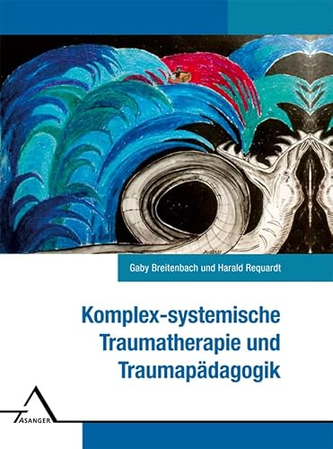 Komplex-systemische Traumatherapie und Traumapädagogik.: Ein Handwerksbuch für die Praxis