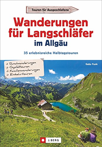 Wanderungen für Langschläfer im Allgäu: 35 erlebnisreiche Halbtagstouren. Reizvolle Wanderungen rund um Oberstdorf, Sonthofen und die Iller, mit Wanderkarten zu jeder Tour. von J.Berg