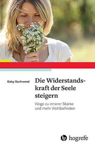 Die Widerstandskraft der Seele steigern: Wege zu innerer Stärke und mehr Wohlbefinden von Hogrefe Verlag GmbH + Co.