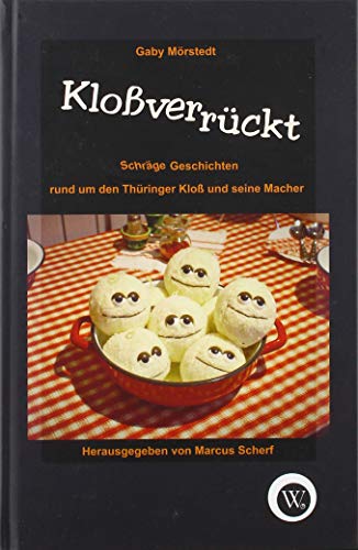 Kloßverrückt: Schräge Geschichten rund um den Thüringer Kloß und seine Macher von Wirtschaftsverlag W. V.