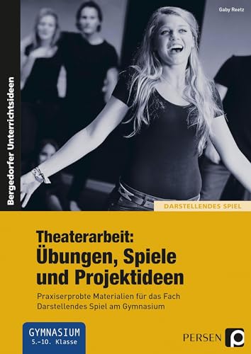 Theaterarbeit: Übungen, Spiele und Projektideen: Praxiserprobte Materialien für das Fach Darstellendes Spiel am Gymnasium (5. bis 10. Klasse) von Persen Verlag i.d. AAP