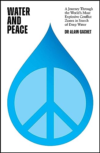 Water and Peace: A journey through the world's most explosive conflict zones in search of deep water von Arcadia Books