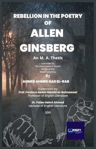 Rebellion in the Poetry of Allen Ginsberg (1926 - 1997): An M. A. Thesis submitted to: The Department of English Faculty of Arts Assiut University von Kinzy Publishing Agency