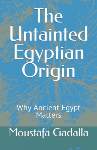 The Untainted Egyptian Origin: Why Ancient Egypt Matters von Independently published