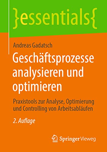 Geschäftsprozesse analysieren und optimieren: Praxistools zur Analyse, Optimierung und Controlling von Arbeitsabläufen (essentials) von Springer Vieweg
