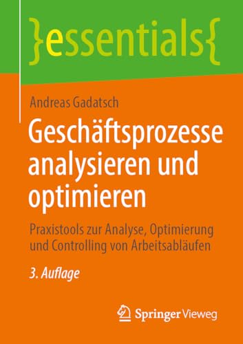 Geschäftsprozesse analysieren und optimieren: Praxistools zur Analyse, Optimierung und Controlling von Arbeitsabläufen (essentials) von Springer Vieweg