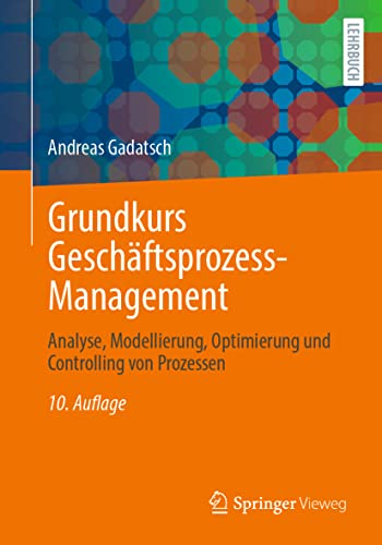 Grundkurs Geschäftsprozess-Management: Analyse, Modellierung, Optimierung und Controlling von Prozessen von Springer Vieweg