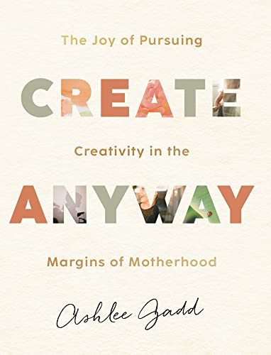 Create Anyway: The Joy of Pursuing Creativity in the Margins of Motherhood von Baker Pub Group/Baker Books