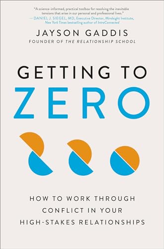 Getting to Zero: How to Work Through Conflict in Your High-Stakes Relationships