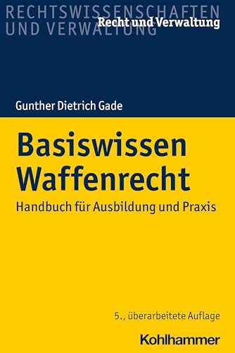 Basiswissen Waffenrecht: Handbuch für Ausbildung und Praxis (Recht und Verwaltung) von Kohlhammer W.