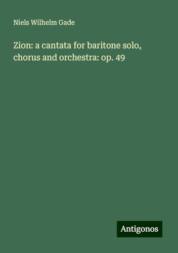Zion: a cantata for baritone solo, chorus and orchestra: op. 49 von Antigonos Verlag