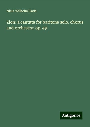 Zion: a cantata for baritone solo, chorus and orchestra: op. 49 von Antigonos Verlag