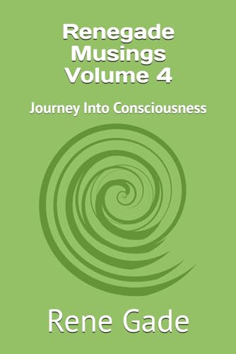 Renegade Musings Volume 4: Journey Into Consciousness von Independently published
