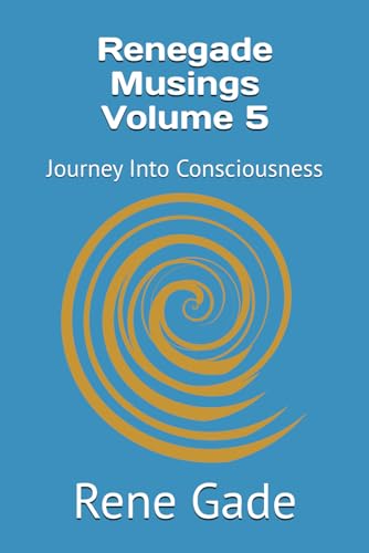 Renegade Musings Volume 5: Journey Into Consciousness von Independently published
