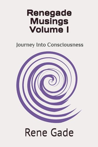 Renegade Musings Volume I: Journey Into Consciousness Renegade Musings Volume I: Journey Into Consciousness von Independently published