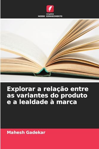 Explorar a relação entre as variantes do produto e a lealdade à marca von Edições Nosso Conhecimento