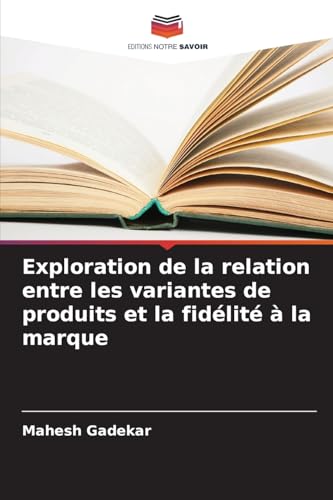 Exploration de la relation entre les variantes de produits et la fidélité à la marque von Editions Notre Savoir
