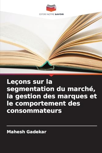 Leçons sur la segmentation du marché, la gestion des marques et le comportement des consommateurs von Editions Notre Savoir