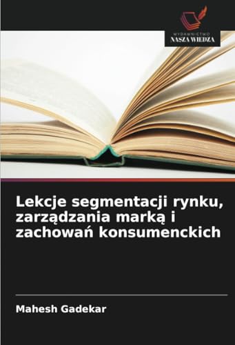 Lekcje segmentacji rynku, zarządzania marką i zachowań konsumenckich: DE von Wydawnictwo Nasza Wiedza