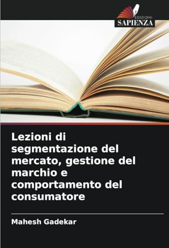 Lezioni di segmentazione del mercato, gestione del marchio e comportamento del consumatore von Edizioni Sapienza