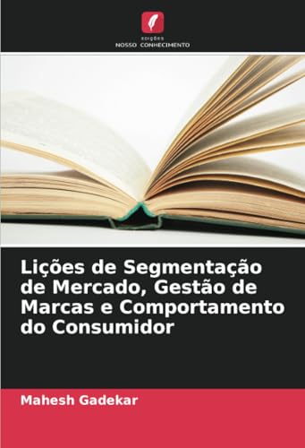 Lições de Segmentação de Mercado, Gestão de Marcas e Comportamento do Consumidor von Edições Nosso Conhecimento