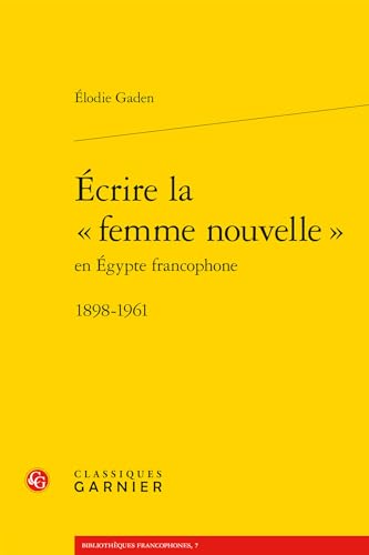 Ecrire La Femme Nouvelle: 1898-1961 (Bibliotheques Francophones, Band 7)