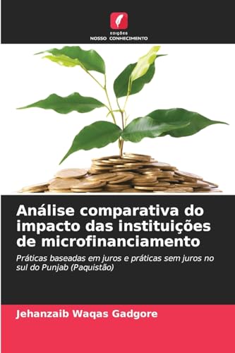 Análise comparativa do impacto das instituições de microfinanciamento: Práticas baseadas em juros e práticas sem juros no sul do Punjab (Paquistão) von Edições Nosso Conhecimento