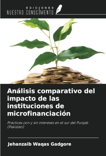 Análisis comparativo del impacto de las instituciones de microfinanciación: Prácticas con y sin intereses en el sur del Punjab (Pakistán) von Ediciones Nuestro Conocimiento