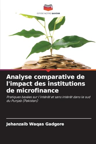 Analyse comparative de l'impact des institutions de microfinance: Pratiques basées sur l'intérêt et sans intérêt dans le sud du Punjab (Pakistan) von Editions Notre Savoir