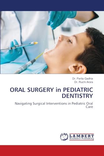 ORAL SURGERY in PEDIATRIC DENTISTRY: Navigating Surgical Interventions in Pediatric Oral Care von LAP LAMBERT Academic Publishing