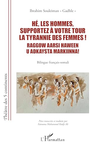 Hé, les hommes, supportez à votre tour la tyrannie des femmes ! Raggow aarsi haween u adkaysta markiinna!: Bilingue français-somali von Editions L'Harmattan