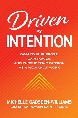 Driven by Intention: Own Your Purpose, Gain Power, and Pursue Your Passion As a Woman at Work