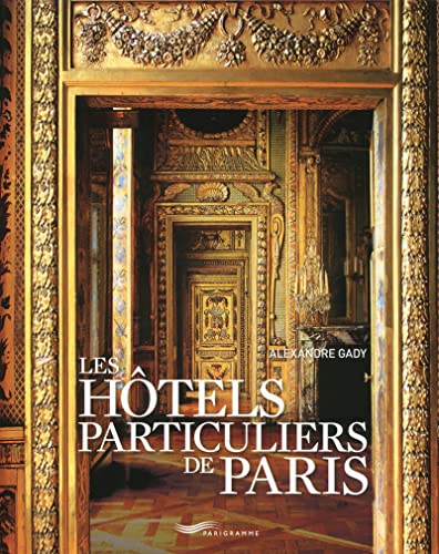 Hôtels Particuliers de Paris 2017: Du Moyen Age à la Belle Epoque