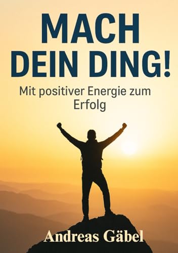 Mach dein Ding!: Mit positiver Energie zum Erfolg (Die Kunst des Wesentlichen) von Independently published