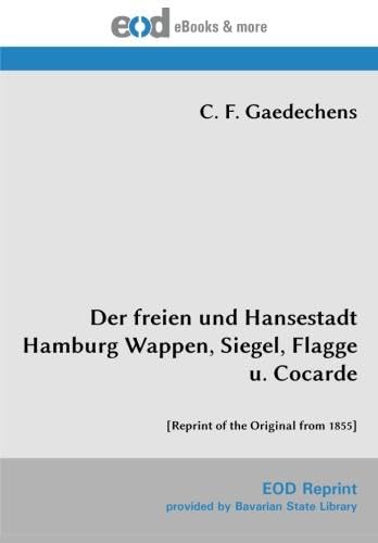 Der freien und Hansestadt Hamburg Wappen, Siegel, Flagge u. Cocarde: [Reprint of the Original from 1855] von EOD Network