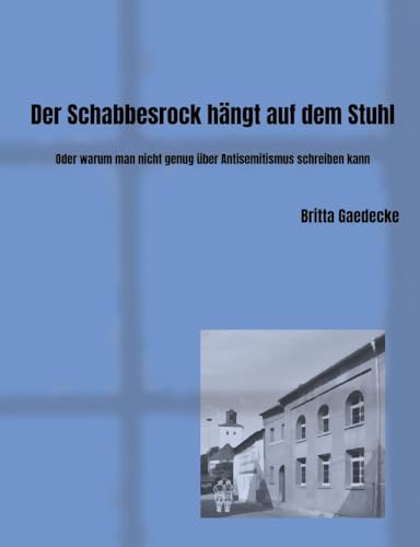 Der Schabbesrock hängt auf dem Stuhl: Oder warum man nicht genug über Antisemitismus schreiben kann
