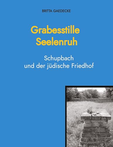 Grabesstille Seelenruh: Schupbach und der jüdische Friedhof von tredition
